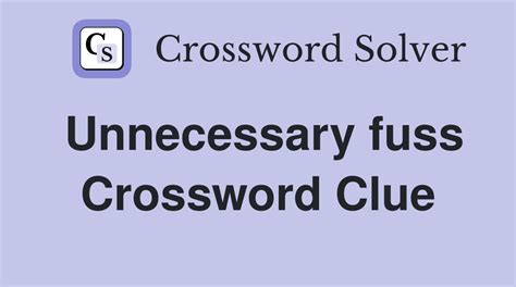 fuss crossword clue|Unnecessary fuss crossword clue